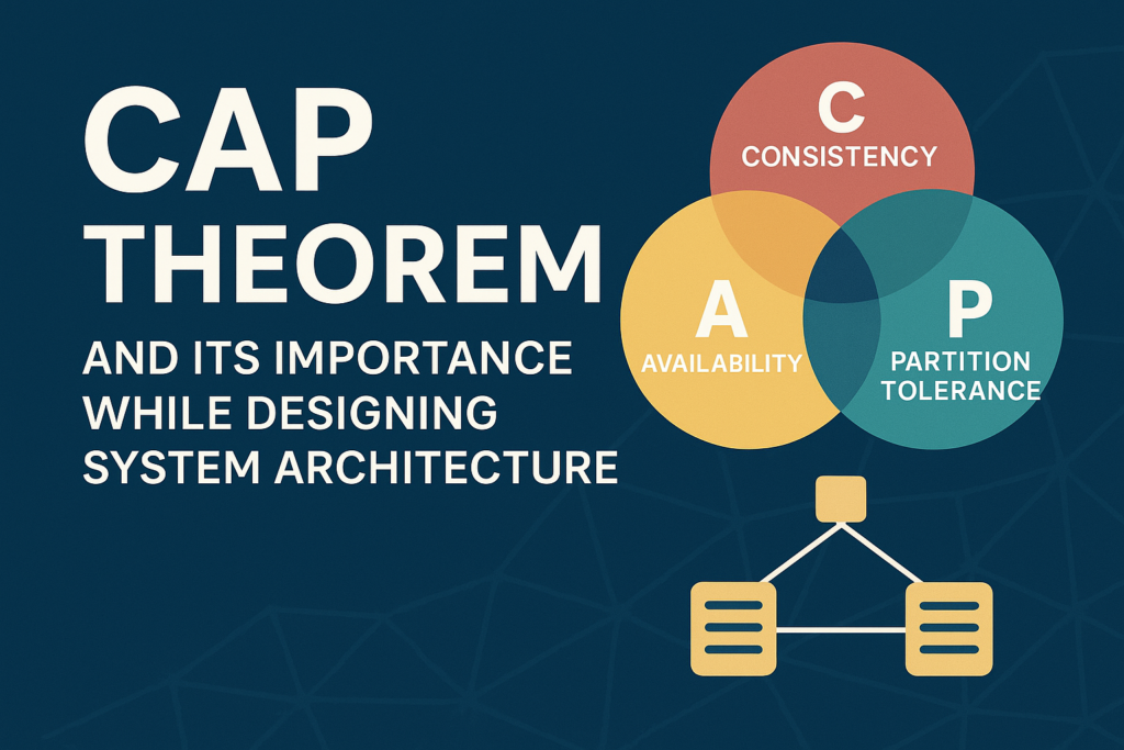 CAP Theorem and Its Importance While Designing System Architecture